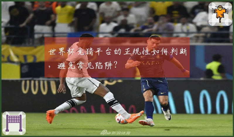 世界杯竞猜平台的正规性如何判断，避免常见陷阱？